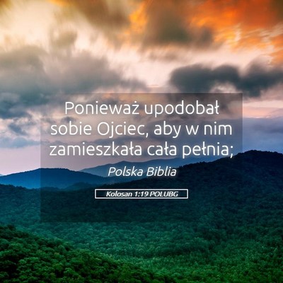 Picture 05 - Kolosan 1:19 POLUBG - Ponieważ upodobał sobie Ojciec, aby w nim - Bible Verse Picture