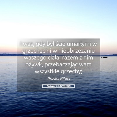 Picture 05 - Kolosan 2:13 POLUBG - I was, gdy byliście umarłymi w grzechach i w - Bible Verse Picture