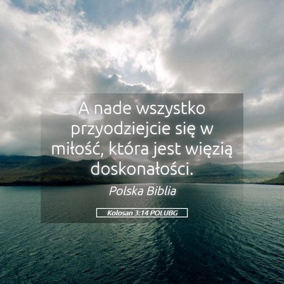 Picture 05 - Kolosan 3:14 POLUBG - A nade wszystko przyodziejcie się w miłość, - Bible Verse Picture