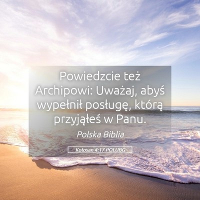 Picture 05 - Kolosan 4:17 POLUBG - Powiedzcie też Archipowi: Uważaj, abyś - Bible Verse Picture