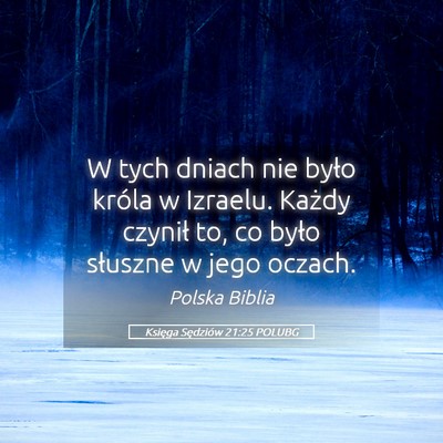 Picture 05 - Księga Sędziów 21:25 POLUBG - W tych dniach nie było króla w Izraelu. Każdy - Bible Verse Picture