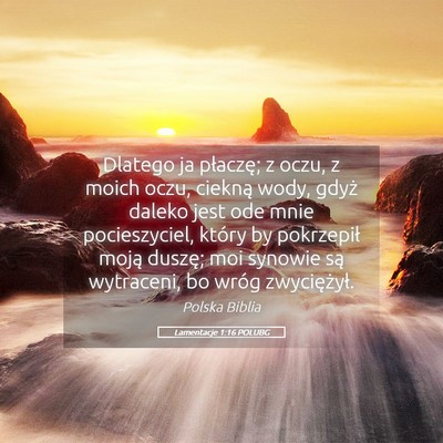 Picture 05 - Lamentacje 1:16 POLUBG - Dlatego ja płaczę; z oczu, z moich oczu, - Bible Verse Picture