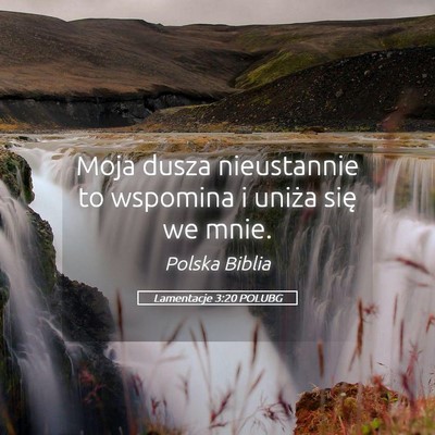 Picture 05 - Lamentacje 3:20 POLUBG - Moja dusza nieustannie to wspomina i uniża się - Bible Verse Picture