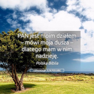 Picture 05 - Lamentacje 3:24 POLUBG - PAN jest moim działem – mówi moja dusza – - Bible Verse Picture