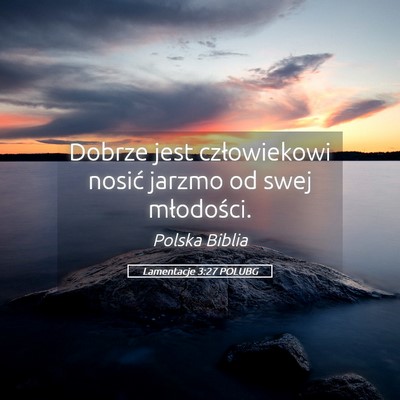 Picture 05 - Lamentacje 3:27 POLUBG - Dobrze jest człowiekowi nosić jarzmo od swej - Bible Verse Picture