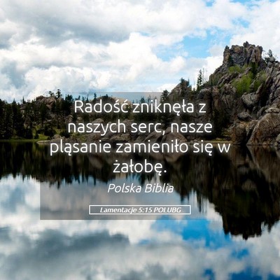 Picture 05 - Lamentacje 5:15 POLUBG - Radość zniknęła z naszych serc, nasze - Bible Verse Picture