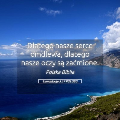 Picture 05 - Lamentacje 5:17 POLUBG - Dlatego nasze serce omdlewa, dlatego nasze oczy - Bible Verse Picture