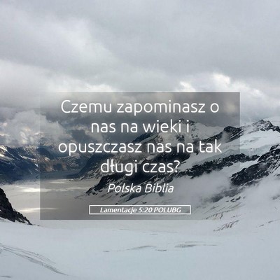 Picture 05 - Lamentacje 5:20 POLUBG - Czemu zapominasz o nas na wieki i opuszczasz nas - Bible Verse Picture