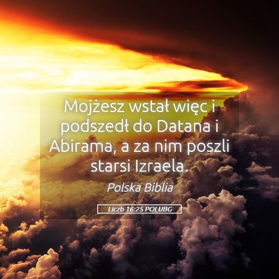 Picture 05 - Liczb 16:25 POLUBG - Mojżesz wstał więc i podszedł do Datana i - Bible Verse Picture