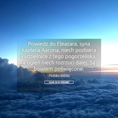 Picture 05 - Liczb 16:37 POLUBG - Powiedz do Eleazara, syna kapłana Aarona, niech - Bible Verse Picture