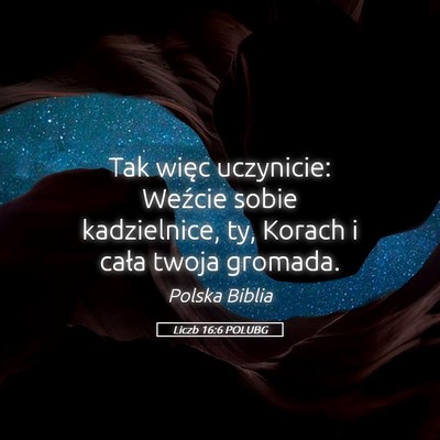 Picture 05 - Liczb 16:6 POLUBG - Tak więc uczynicie: Weźcie sobie kadzielnice, - Bible Verse Picture