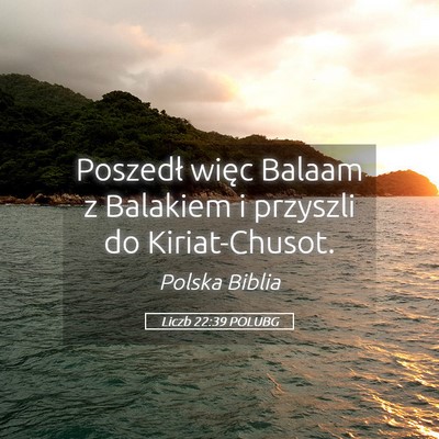Picture 05 - Liczb 22:39 POLUBG - Poszedł więc Balaam z Balakiem i przyszli do - Bible Verse Picture