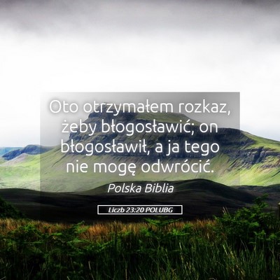 Picture 05 - Liczb 23:20 POLUBG - Oto otrzymałem rozkaz, żeby błogosławić; on - Bible Verse Picture