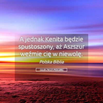 Picture 05 - Liczb 24:22 POLUBG - A jednak Kenita będzie spustoszony, aż Aszszur - Bible Verse Picture