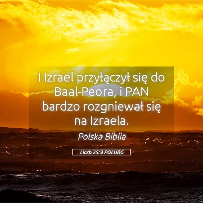 Picture 05 - Liczb 25:3 POLUBG - I Izrael przyłączył się do Baal-Peora, i PAN - Bible Verse Picture
