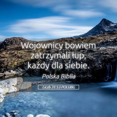 Picture 05 - Liczb 31:53 POLUBG - Wojownicy bowiem zatrzymali łup, każdy dla - Bible Verse Picture