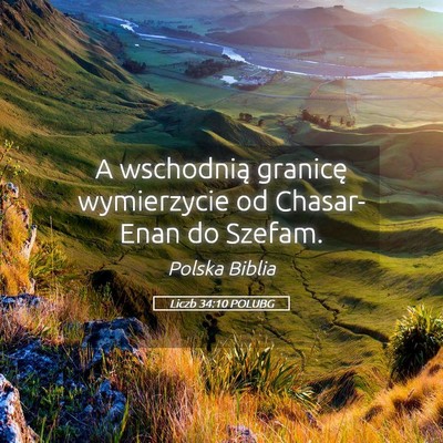 Picture 05 - Liczb 34:10 POLUBG - A wschodnią granicę wymierzycie od Chasar-Enan - Bible Verse Picture