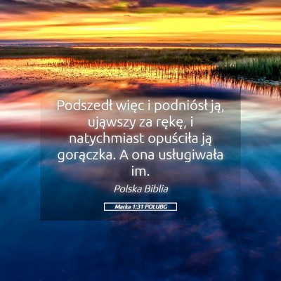 Picture 05 - Marka 1:31 POLUBG - Podszedł więc i podniósł ją, ująwszy za - Bible Verse Picture