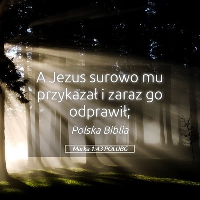 Picture 05 - Marka 1:43 POLUBG - A Jezus surowo mu przykazał i zaraz go - Bible Verse Picture