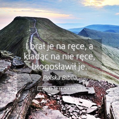 Picture 05 - Marka 10:16 POLUBG - I brał je na ręce, a kładąc na nie ręce, - Bible Verse Picture