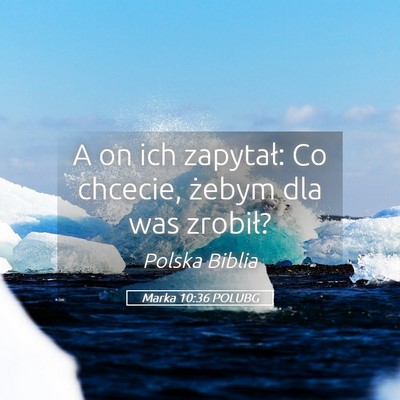 Picture 05 - Marka 10:36 POLUBG - A on ich zapytał: Co chcecie, żebym dla was - Bible Verse Picture