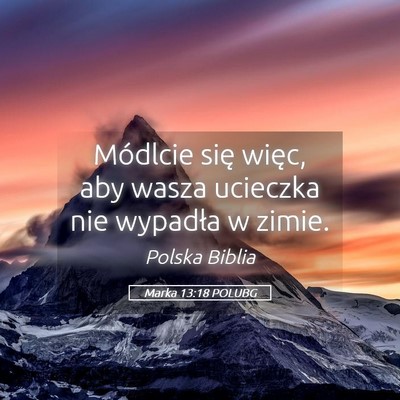 Picture 05 - Marka 13:18 POLUBG - Módlcie się więc, aby wasza ucieczka nie - Bible Verse Picture