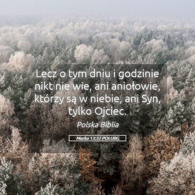 Picture 05 - Marka 13:32 POLUBG - Lecz o tym dniu i godzinie nikt nie wie, ani - Bible Verse Picture