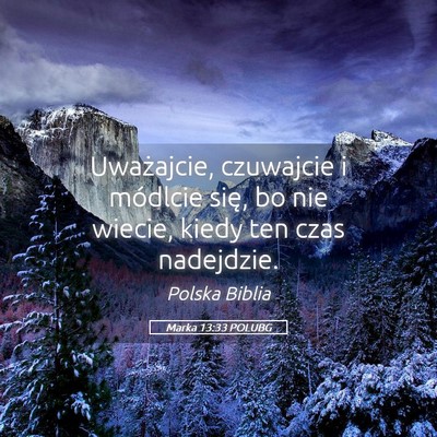 Picture 05 - Marka 13:33 POLUBG - Uważajcie, czuwajcie i módlcie się, bo nie - Bible Verse Picture
