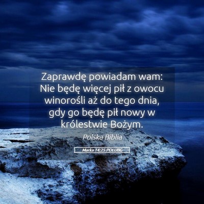 Picture 05 - Marka 14:25 POLUBG - Zaprawdę powiadam wam: Nie będę więcej pił z - Bible Verse Picture