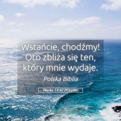 Picture 05 - Marka 14:42 POLUBG - Wstańcie, chodźmy! Oto zbliża się ten, który - Bible Verse Picture
