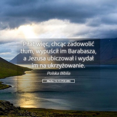 Picture 05 - Marka 15:15 POLUBG - Piłat więc, chcąc zadowolić tłum, wypuścił - Bible Verse Picture