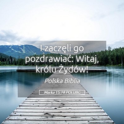 Picture 05 - Marka 15:18 POLUBG - I zaczęli go pozdrawiać: Witaj, królu - Bible Verse Picture
