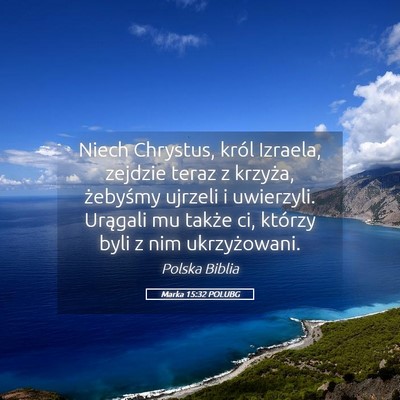 Picture 05 - Marka 15:32 POLUBG - Niech Chrystus, król Izraela, zejdzie teraz z - Bible Verse Picture