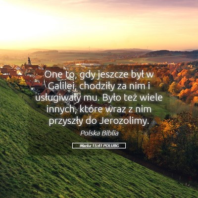 Picture 05 - Marka 15:41 POLUBG - One to, gdy jeszcze był w Galilei, chodziły za - Bible Verse Picture