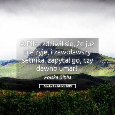 Picture 05 - Marka 15:44 POLUBG - A Piłat zdziwił się, że już nie żyje, i - Bible Verse Picture