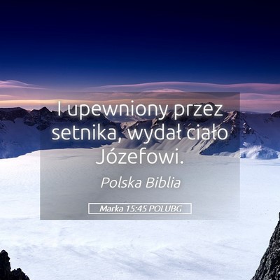 Picture 05 - Marka 15:45 POLUBG - I upewniony przez setnika, wydał ciało - Bible Verse Picture