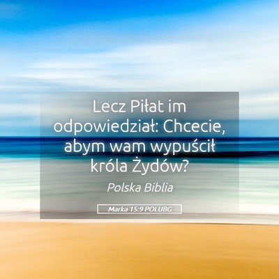 Picture 05 - Marka 15:9 POLUBG - Lecz Piłat im odpowiedział: Chcecie, abym wam - Bible Verse Picture