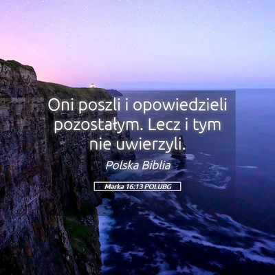 Picture 05 - Marka 16:13 POLUBG - Oni poszli i opowiedzieli pozostałym. Lecz i tym - Bible Verse Picture