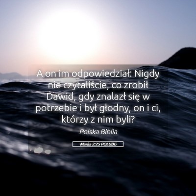 Picture 05 - Marka 2:25 POLUBG - A on im odpowiedział: Nigdy nie czytaliście, co - Bible Verse Picture