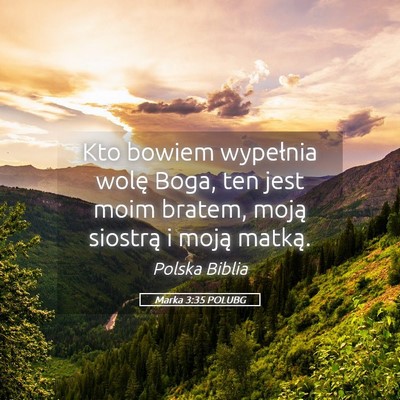 Picture 05 - Marka 3:35 POLUBG - Kto bowiem wypełnia wolę Boga, ten jest moim - Bible Verse Picture