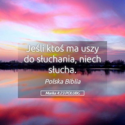 Picture 05 - Marka 4:23 POLUBG - Jeśli ktoś ma uszy do słuchania, niech - Bible Verse Picture