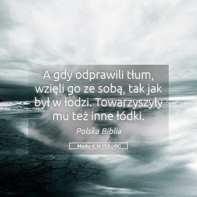 Picture 05 - Marka 4:36 POLUBG - A gdy odprawili tłum, wzięli go ze sobą, tak - Bible Verse Picture