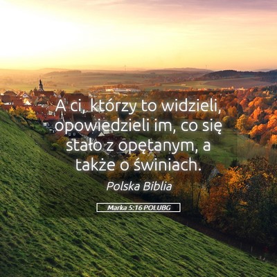Picture 05 - Marka 5:16 POLUBG - A ci, którzy to widzieli, opowiedzieli im, co - Bible Verse Picture