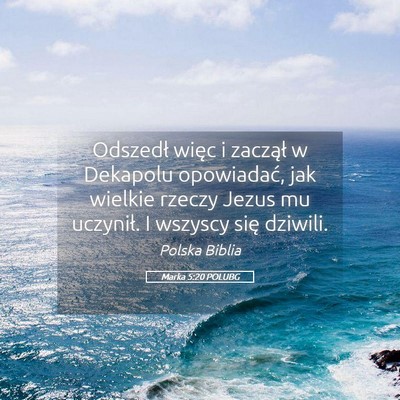 Picture 05 - Marka 5:20 POLUBG - Odszedł więc i zaczął w Dekapolu opowiadać, - Bible Verse Picture