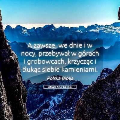 Picture 05 - Marka 5:5 POLUBG - A zawsze, we dnie i w nocy, przebywał w górach - Bible Verse Picture