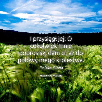 Picture 05 - Marka 6:23 POLUBG - I przysiągł jej: O cokolwiek mnie poprosisz, - Bible Verse Picture