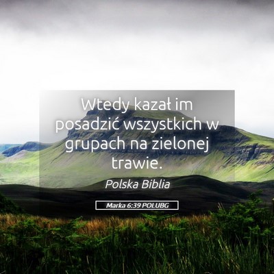Picture 05 - Marka 6:39 POLUBG - Wtedy kazał im posadzić wszystkich w grupach na - Bible Verse Picture
