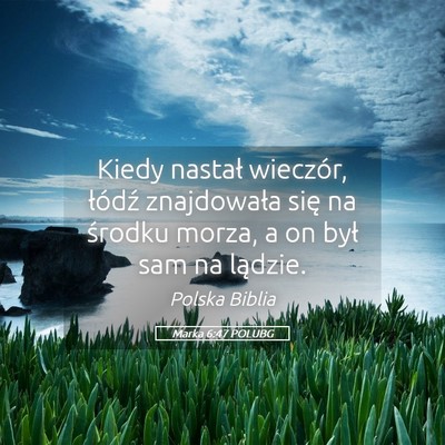 Picture 05 - Marka 6:47 POLUBG - Kiedy nastał wieczór, łódź znajdowała się - Bible Verse Picture