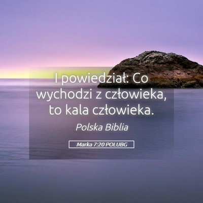 Picture 05 - Marka 7:20 POLUBG - I powiedział: Co wychodzi z człowieka, to kala - Bible Verse Picture