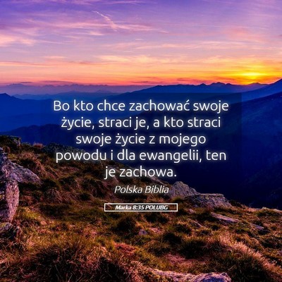 Picture 05 - Marka 8:35 POLUBG - Bo kto chce zachować swoje życie, straci je, a - Bible Verse Picture